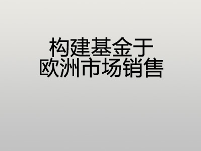 构建基金于欧洲市场销售