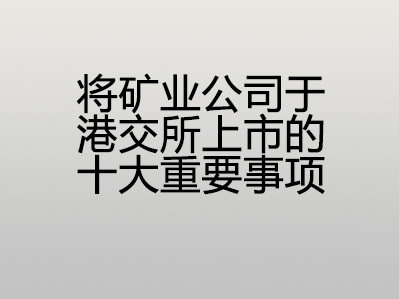 将矿业公司于港交所上市的十大注意事项