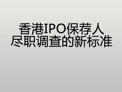 香港IPO保荐人尽职调查的新标准